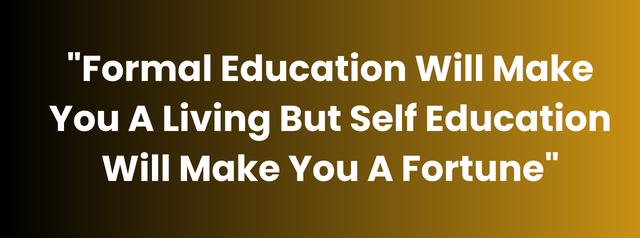 Formal Education Will Make You A Living But Self Education Will Make You A Fortune